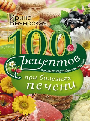 cover image of 100 рецептов блюд при болезнях печени. Вкусно, полезно, душевно, целебно